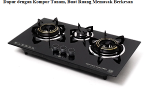 Dapur dengan Kompor Tanam, Buat Ruang Memasak Berkesan Dapur dengan Kompor Tanam, Buat Ruang Memasak Berkesan