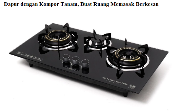 Dapur dengan Kompor Tanam, Buat Ruang Memasak Berkesan