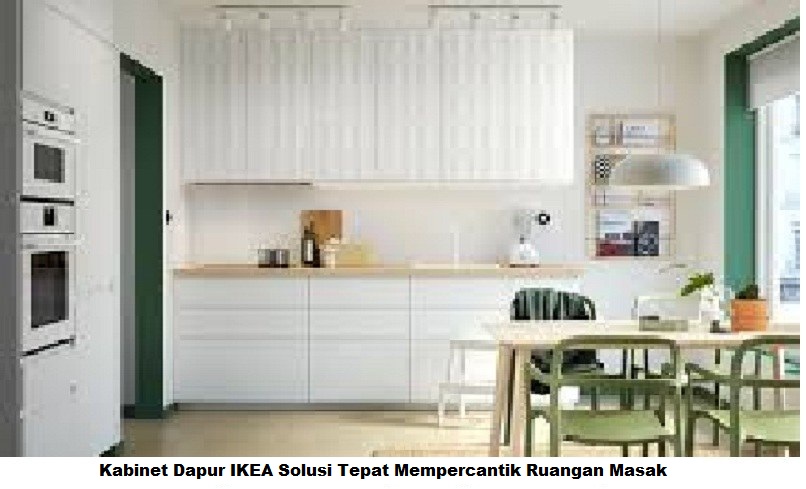 Kabinet Dapur IKEA Solusi Tepat Mempercantik Ruangan Masak