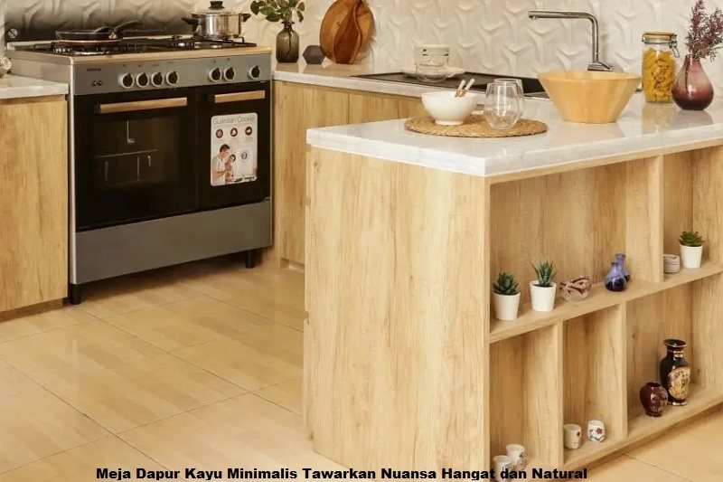 Meja Dapur Kayu Minimalis Tawarkan Nuansa Hangat dan Natural